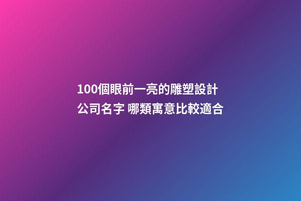 100個眼前一亮的雕塑設計公司名字 哪類寓意比較適合-第1張-公司起名-玄機派